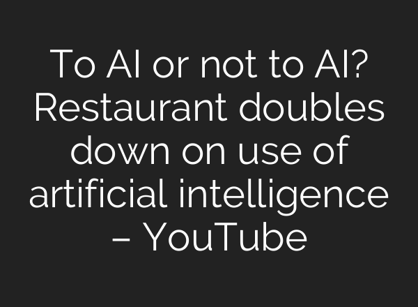 To <b>AI</b> or not to <b>AI</b>? Restaurant doubles down on use of artificial intelligence – YouTube
