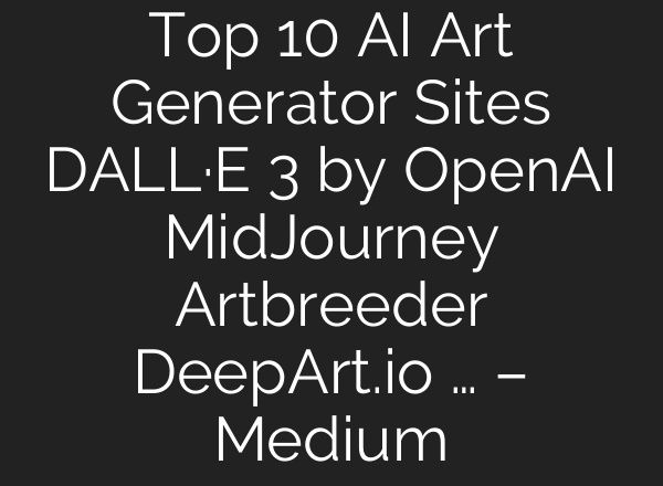 Top 10 AI Art Generator Sites DALL·E 3 by OpenAI MidJourney Artbreeder DeepArt.io … – Medium