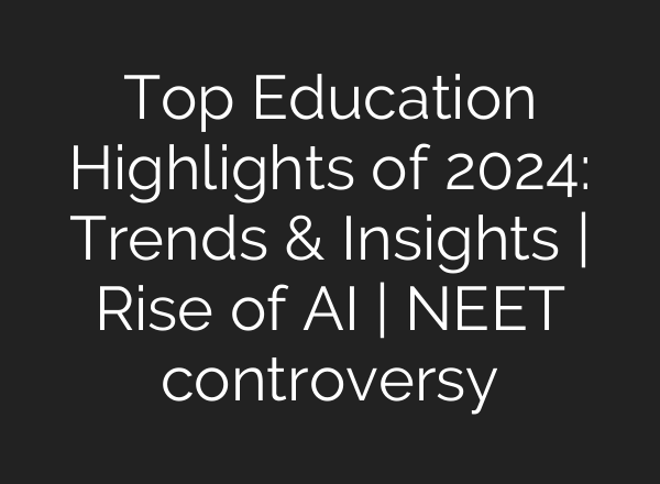 Top Education Highlights of 2024: Trends & Insights | Rise of <b>AI</b> | NEET controversy