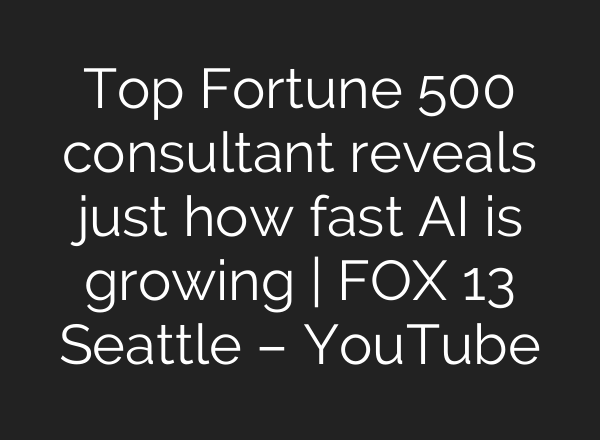 Top Fortune 500 consultant reveals just how fast <b>AI</b> is growing | FOX 13 Seattle – YouTube