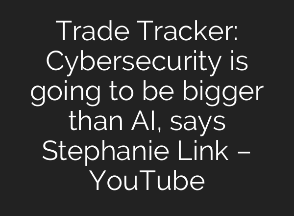 Trade Tracker: Cybersecurity is going to be bigger than <b>AI</b>, says Stephanie Link – YouTube