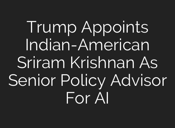 Trump Appoints Indian-American Sriram Krishnan As Senior Policy Advisor For <b>AI</b>
