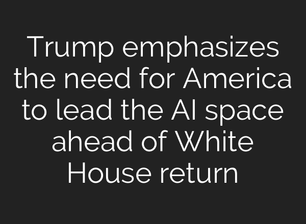 Trump emphasizes the need for America to lead the <b>AI</b> space ahead of White House return