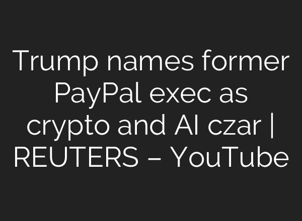 Trump names former PayPal exec as crypto and <b>AI</b> czar | REUTERS – YouTube
