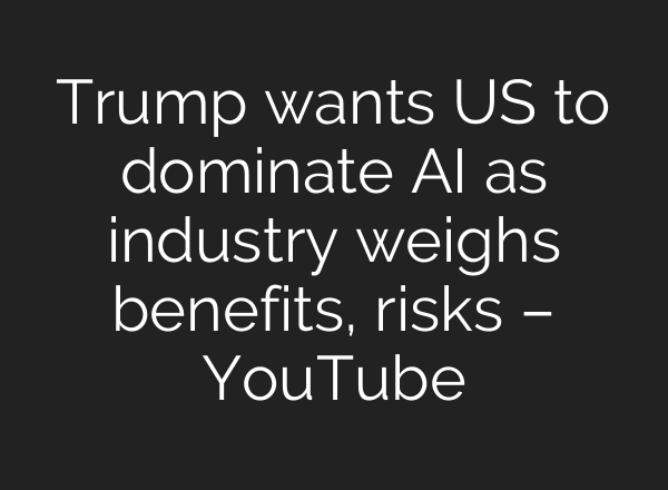 Trump wants US to dominate <b>AI</b> as industry weighs benefits, risks – YouTube