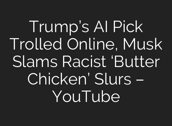 Trump’s <b>AI</b> Pick Trolled Online, Musk Slams Racist ‘Butter Chicken’ Slurs – YouTube