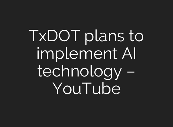 TxDOT plans to implement <b>AI</b> technology – YouTube