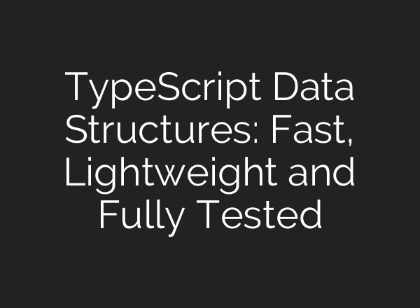 TypeScript Data Structures: Fast, Lightweight and Fully Tested