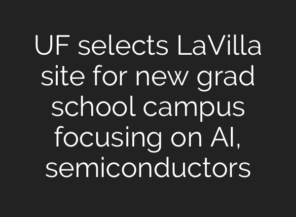 UF selects LaVilla site for new grad school campus focusing on <b>AI</b>, semiconductors