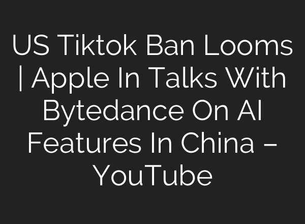 US Tiktok Ban Looms | Apple In Talks With Bytedance On <b>AI</b> Features In China – YouTube
