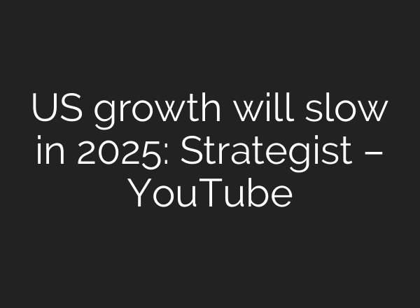 US growth will slow in 2025: Strategist – YouTube