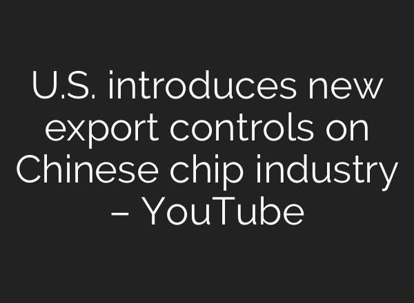 U.S. introduces new export controls on Chinese chip industry – YouTube