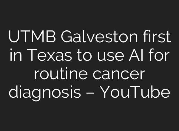 UTMB Galveston first in Texas to use <b>AI</b> for routine cancer diagnosis – YouTube