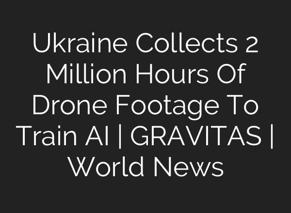 Ukraine Collects 2 Million Hours Of Drone Footage To Train <b>AI</b> | GRAVITAS | World News