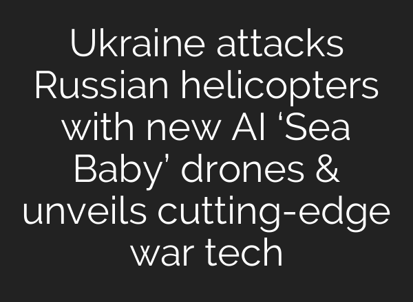 Ukraine attacks Russian helicopters with new <b>AI</b> ‘Sea Baby’ drones & unveils cutting-edge war tech