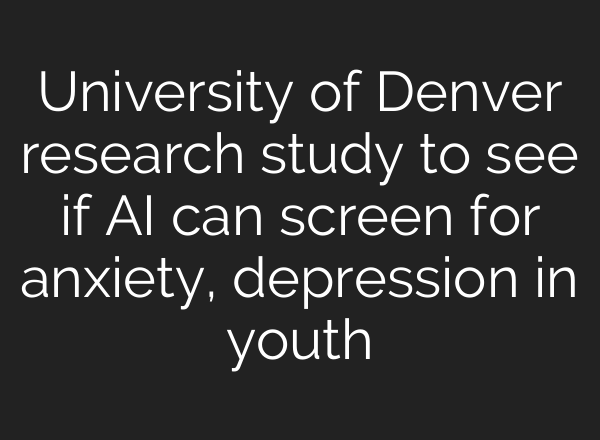 University of Denver research study to see if <b>AI</b> can screen for anxiety, depression in youth
