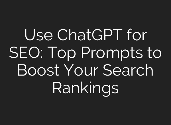 Use <b>ChatGPT</b> for SEO: Top Prompts to Boost Your Search Rankings