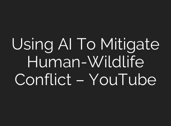 Using <b>AI</b> To Mitigate Human-Wildlife Conflict – YouTube