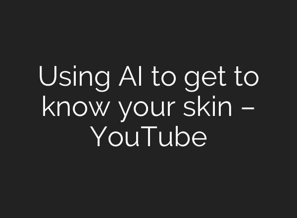 Using <b>AI</b> to get to know your skin – YouTube