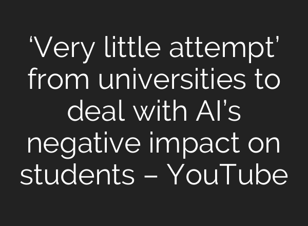 ‘Very little attempt’ from universities to deal with <b>AI’s</b> negative impact on students – YouTube