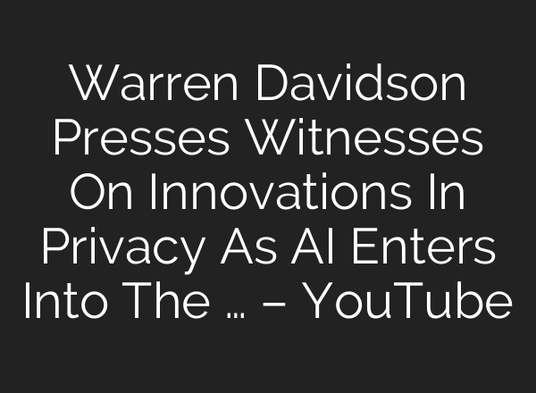 Warren Davidson Presses Witnesses On Innovations In Privacy As <b>AI</b> Enters Into The … – YouTube