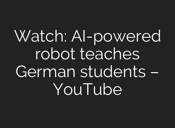 Watch: <b>AI</b>-powered robot teaches German students – YouTube
