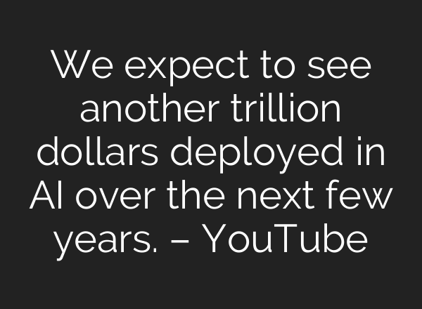 We expect to see another trillion dollars deployed in <b>AI</b> over the next few years. – YouTube