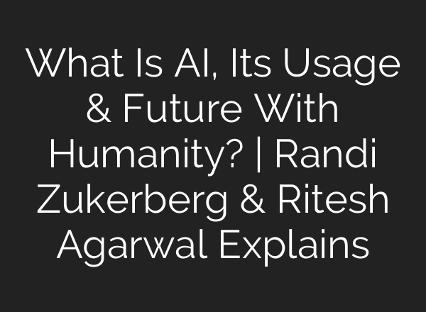 What Is <b>AI</b>, Its Usage & Future With Humanity? | Randi Zukerberg & Ritesh Agarwal Explains