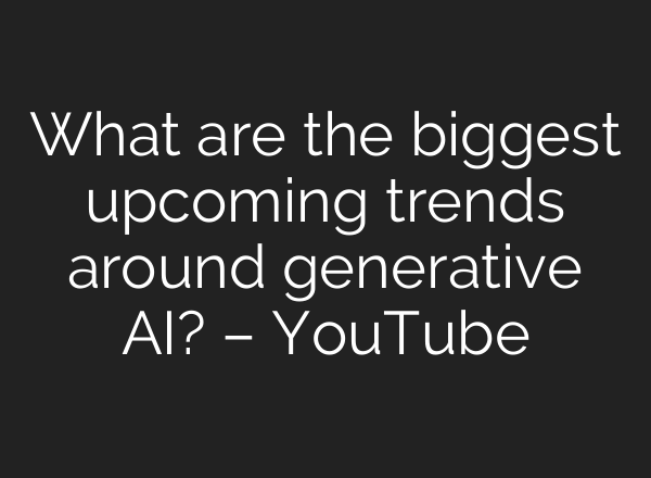 What are the biggest upcoming trends around generative <b>AI</b>? – YouTube