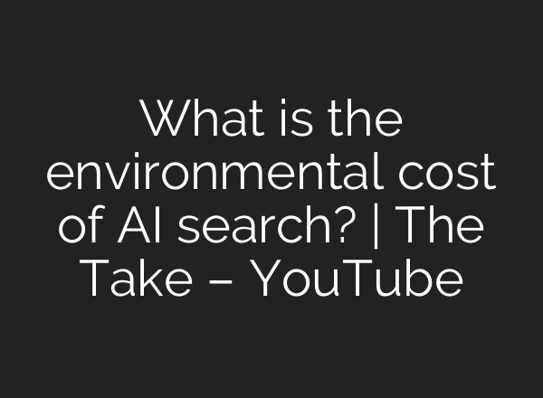 What is the environmental cost of <b>AI</b> search? | The Take – YouTube