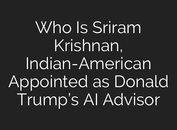 Who Is Sriram Krishnan, Indian-American Appointed as Donald Trump’s <b>AI</b> Advisor