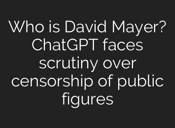 Who is David Mayer? <b>ChatGPT</b> faces scrutiny over censorship of public figures