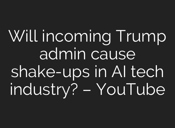Will incoming Trump admin cause shake-ups in <b>AI</b> tech industry? – YouTube