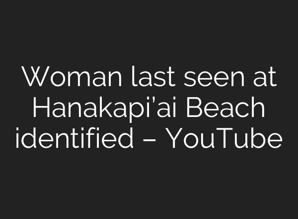 Woman last seen at Hanakapi’<b>ai</b> Beach identified – YouTube