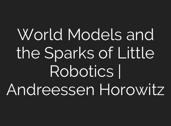 World Models and the Sparks of Little Robotics | Andreessen Horowitz