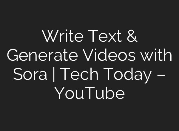 Write Text & Generate Videos with Sora | Tech Today – YouTube