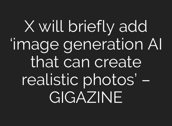 X will briefly add ‘image generation AI that can create realistic photos’ – GIGAZINE