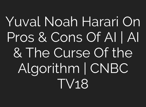 Yuval Noah Harari On Pros & Cons Of <b>AI</b> | <b>AI</b> & The Curse Of the Algorithm | CNBC TV18