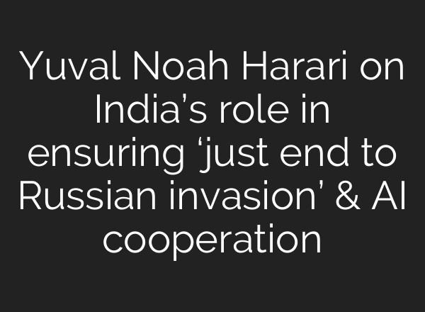 Yuval Noah Harari on India’s role in ensuring ‘just end to Russian invasion’ & <b>AI</b> cooperation