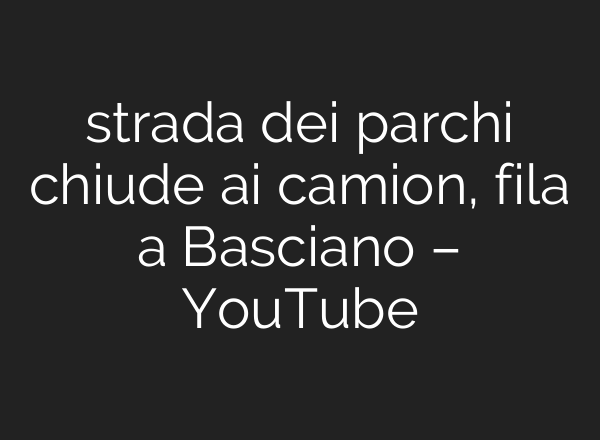 strada dei parchi chiude <b>ai</b> camion, fila a Basciano – YouTube