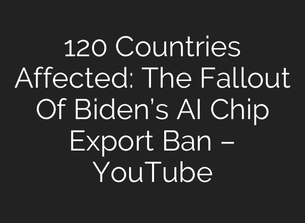 120 Countries Affected: The Fallout Of Biden’s <b>AI</b> Chip Export Ban – YouTube