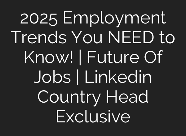 2025 Employment Trends You NEED to Know! | Future Of Jobs | Linkedin Country Head Exclusive