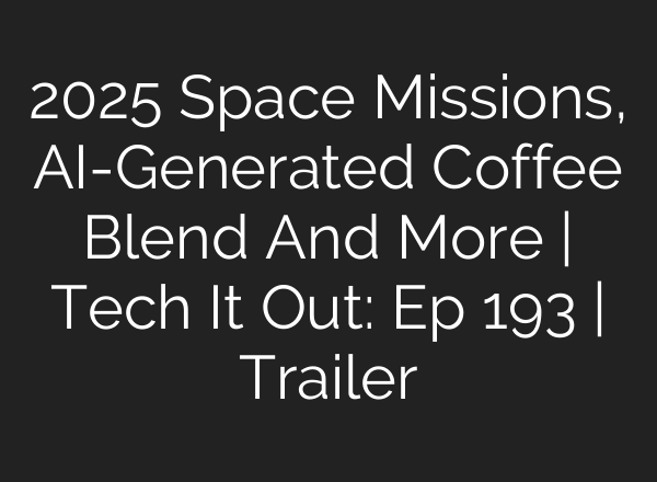 2025 Space Missions, <b>AI</b>-Generated Coffee Blend And More | Tech It Out: ​Ep 193 | Trailer
