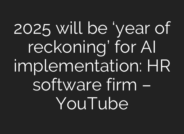 2025 will be ‘year of reckoning’ for <b>AI</b> implementation: HR software firm – YouTube