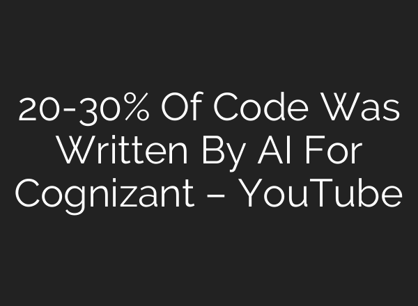 20-30% Of Code Was Written By <b>AI</b> For Cognizant – YouTube