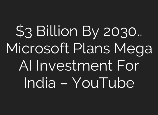 $3 Billion By 2030.. Microsoft Plans Mega <b>AI</b> Investment For India – YouTube
