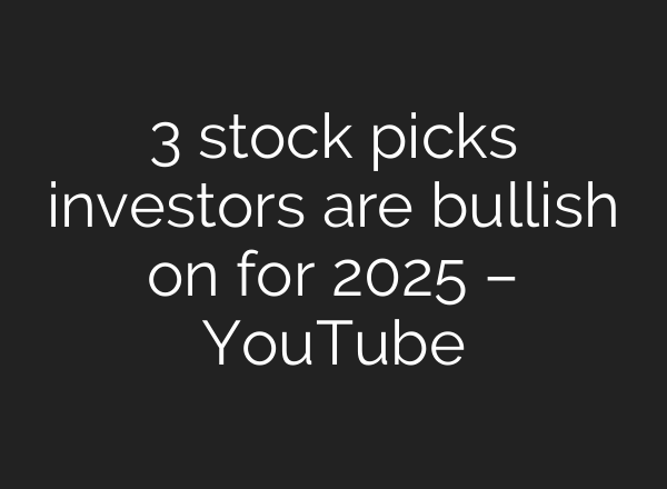 3 stock picks investors are bullish on for 2025 – YouTube