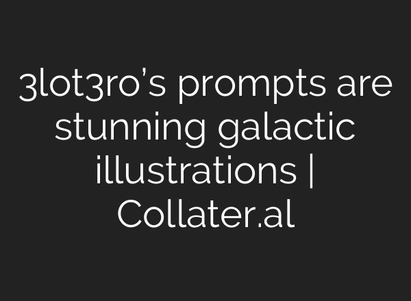 3lot3ro’s prompts are stunning galactic illustrations | Collater.al