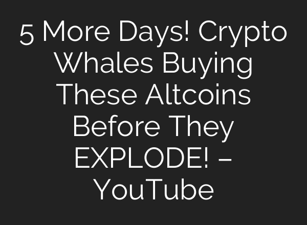 5 More Days! Crypto Whales Buying These Altcoins Before They EXPLODE! – YouTube