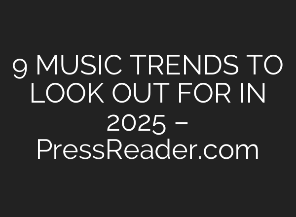 9 MUSIC TRENDS TO LOOK OUT FOR IN 2025 – PressReader.com